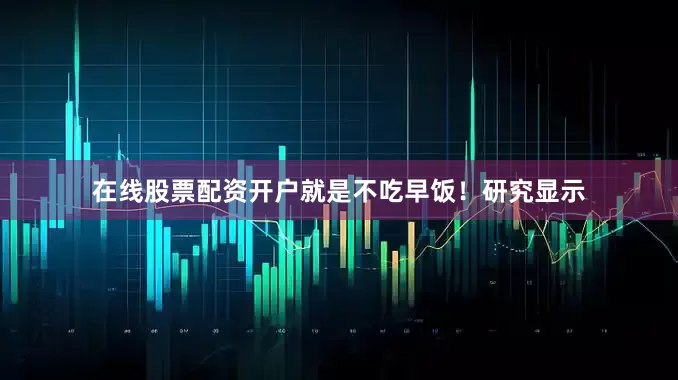在线股票配资开户就是不吃早饭！研究显示