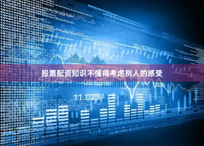 股票配资知识不懂得考虑别人的感受