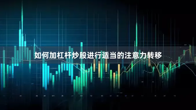 如何加杠杆炒股进行适当的注意力转移