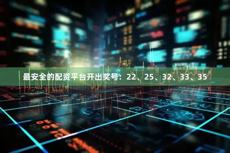 最安全的配资平台开出奖号：22、25、32、33、35