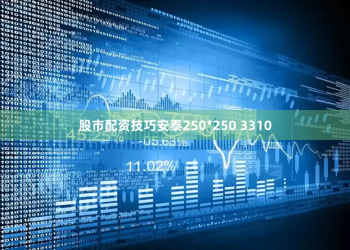 股市配资技巧安泰250*250 3310